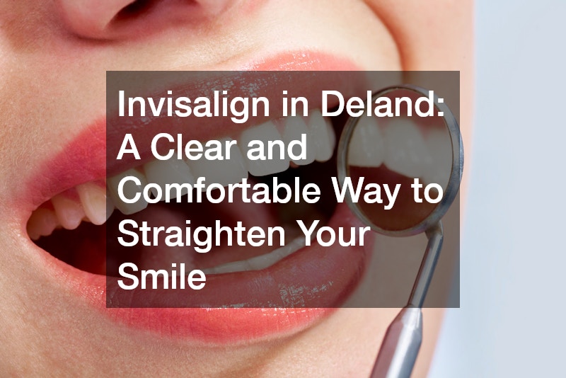 Invisalign in Deland  A Clear and Comfortable Way to Straighten Your Smile