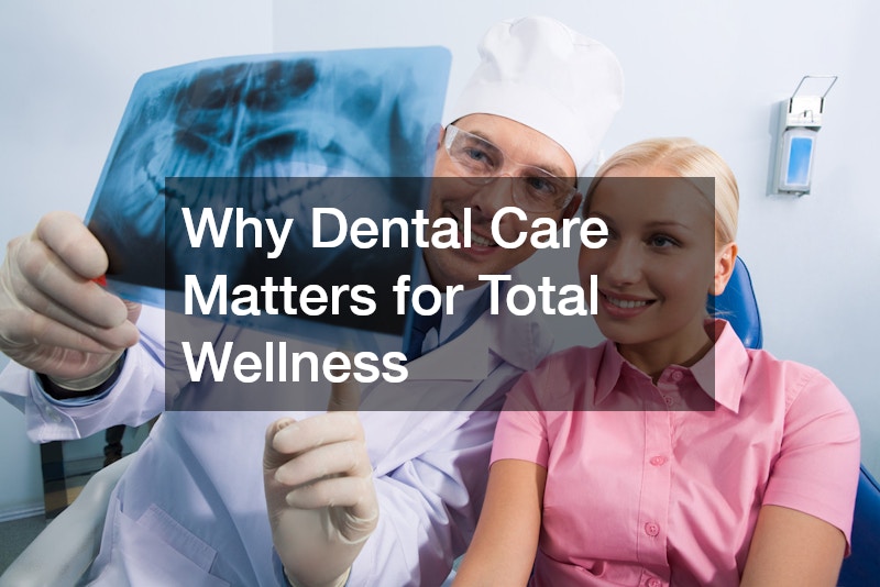 Why Dental Care Matters for Total Wellness